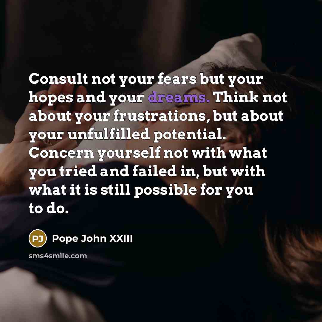 “Consult not your fears but your hopes and your dreams.…” quote by Pope John XXIII