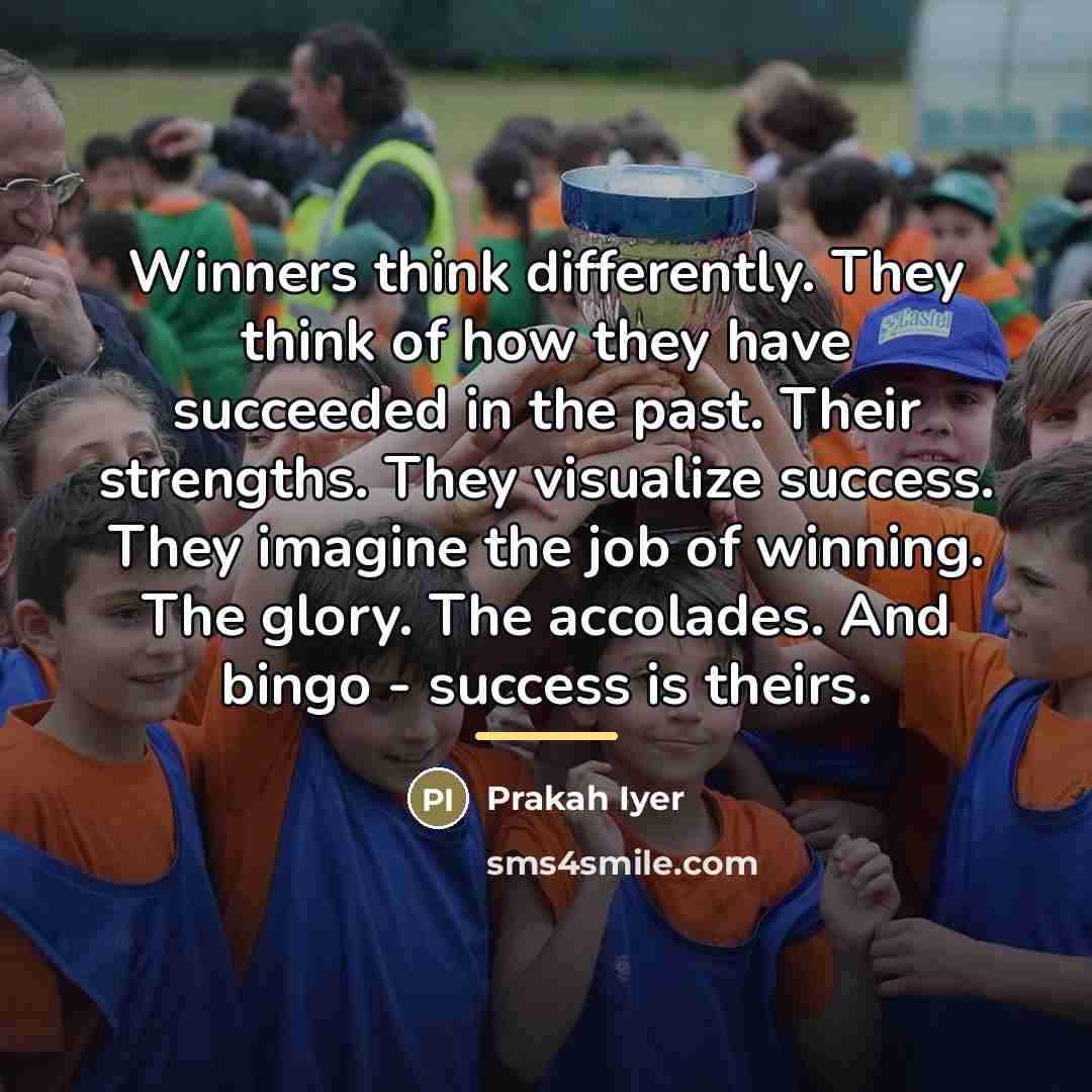 “Winners think differently. They think of how they have succeeded…” quote by Prakah Iyer