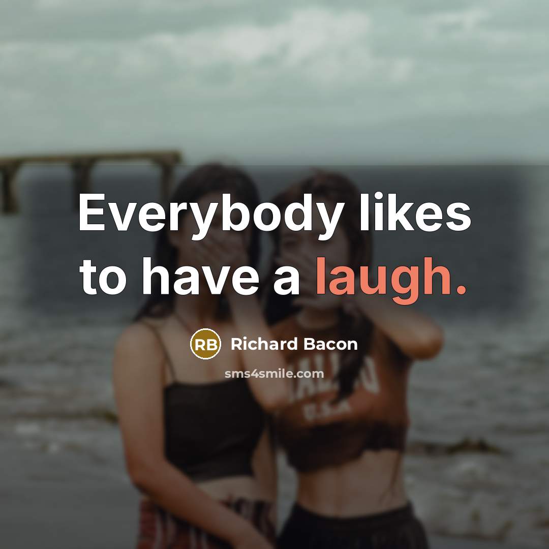 “Everybody likes to have a laugh.” quote by Richard Bacon