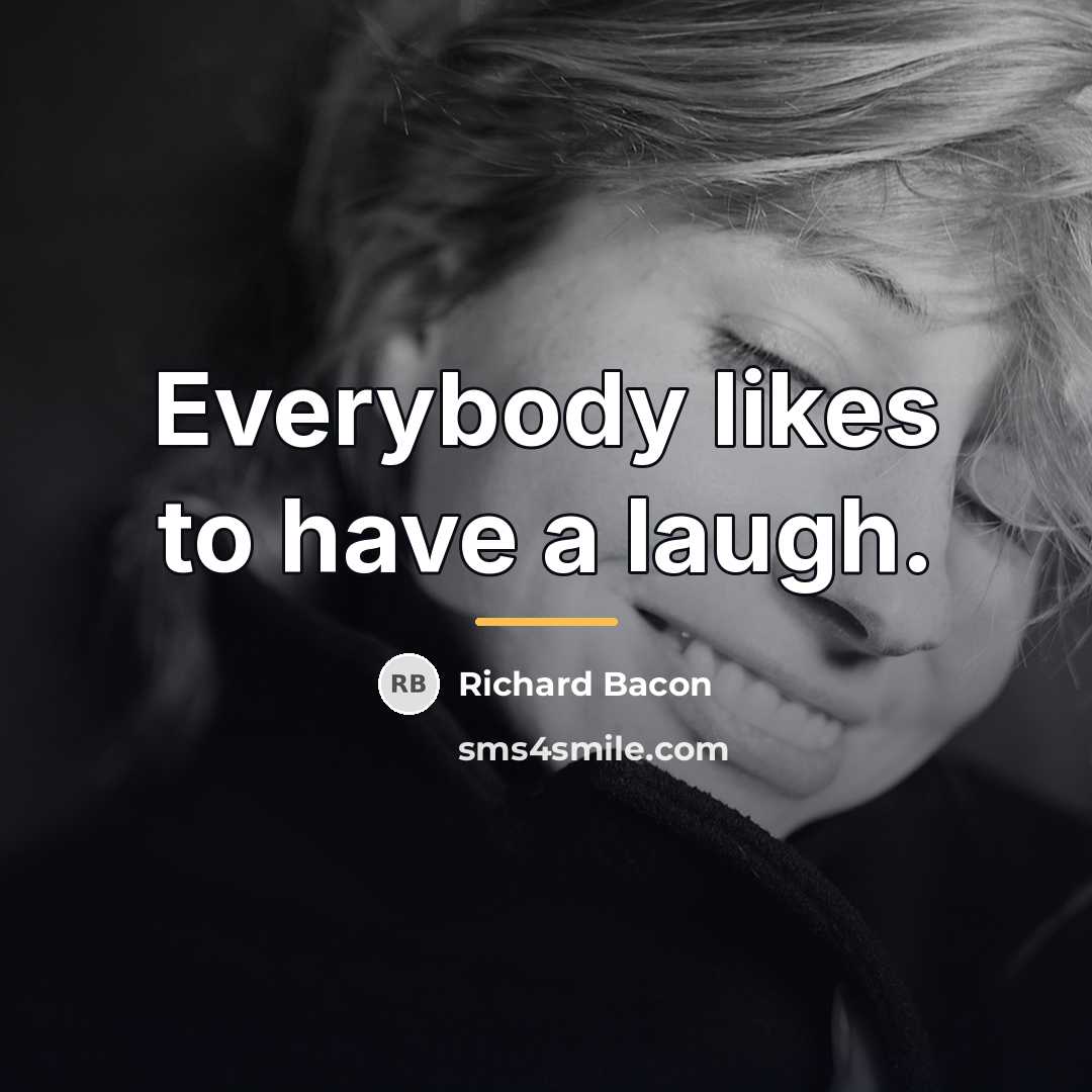 “Everybody likes to have a laugh.…” quote by Richard Bacon