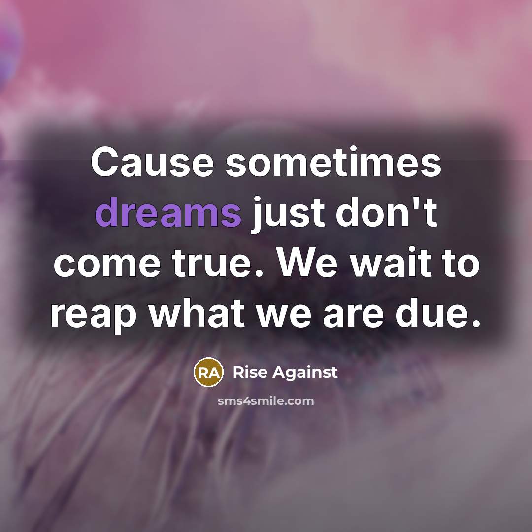 “Cause sometimes dreams just don't come true. We wait to…” quote by Rise Against