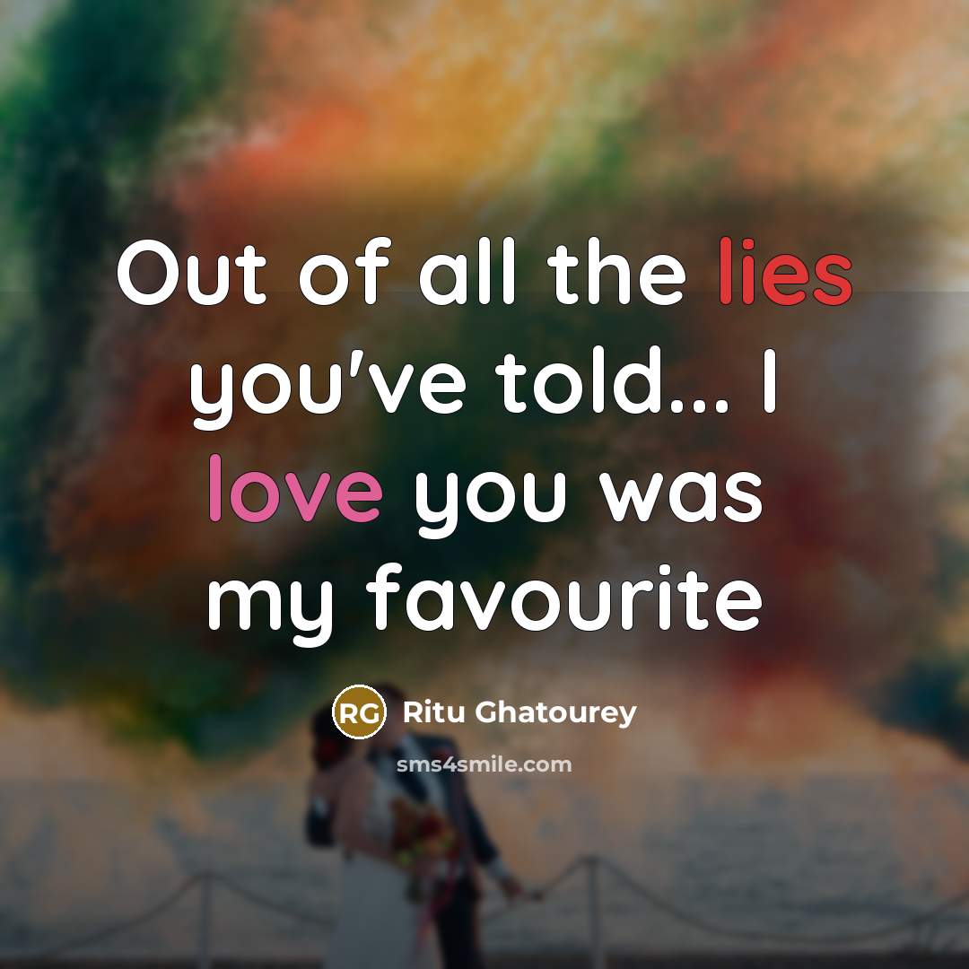 “Out of all the lies you've told... I love you…” quote by Ritu Ghatourey