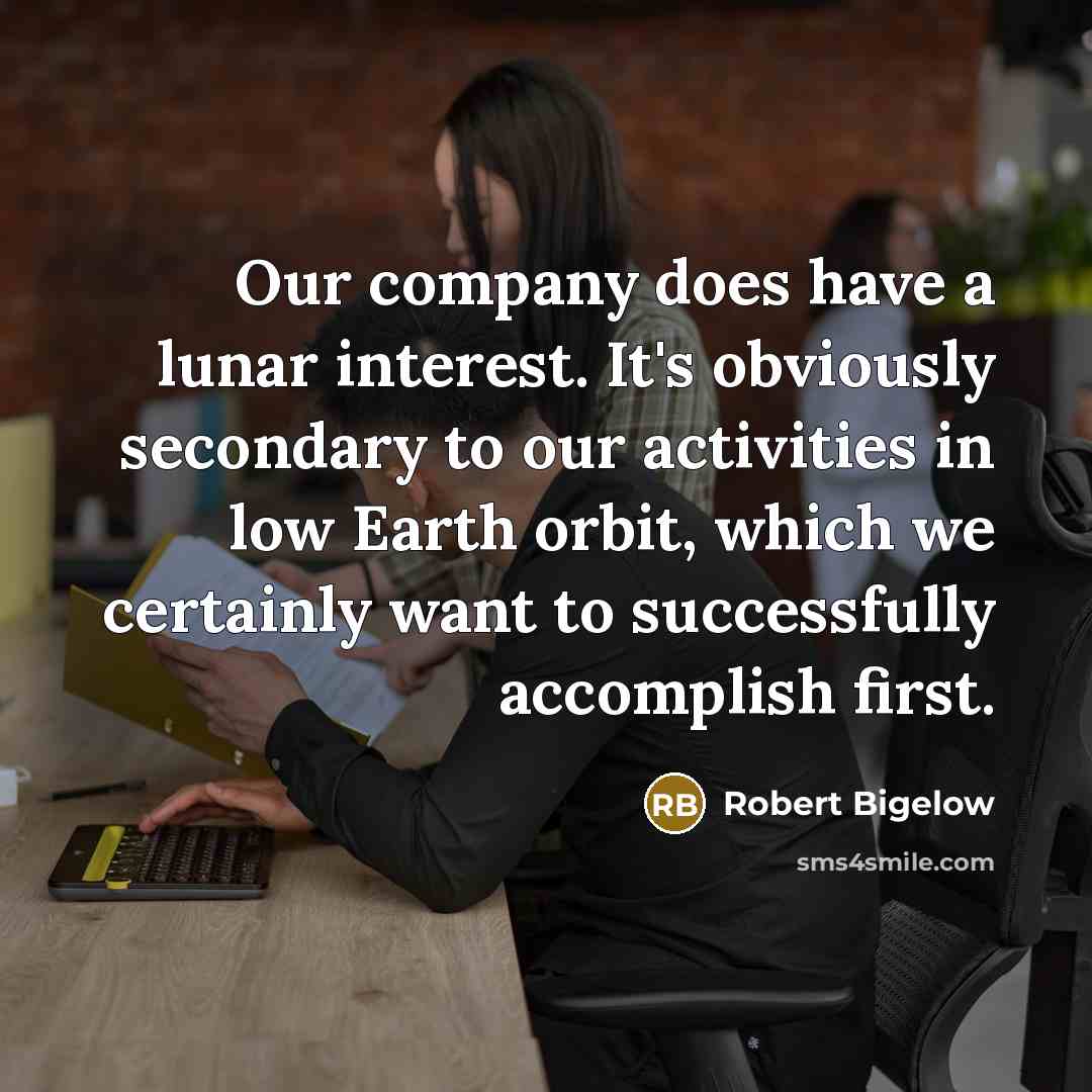 “Our company does have a lunar interest. It's obviously secondary…” quote by Robert Bigelow