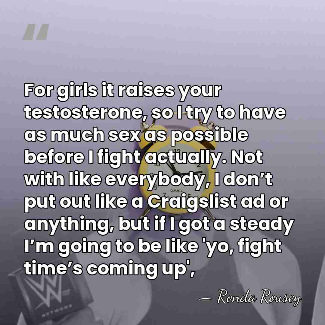 For girls it raises your testosterone, so I try to have as&hellip; - Ronda Rousey