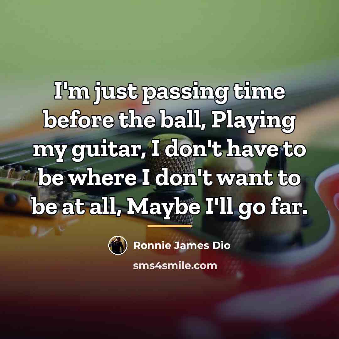 “I'm just passing time before the ball, Playing my guitar,…” quote by Ronnie James Dio