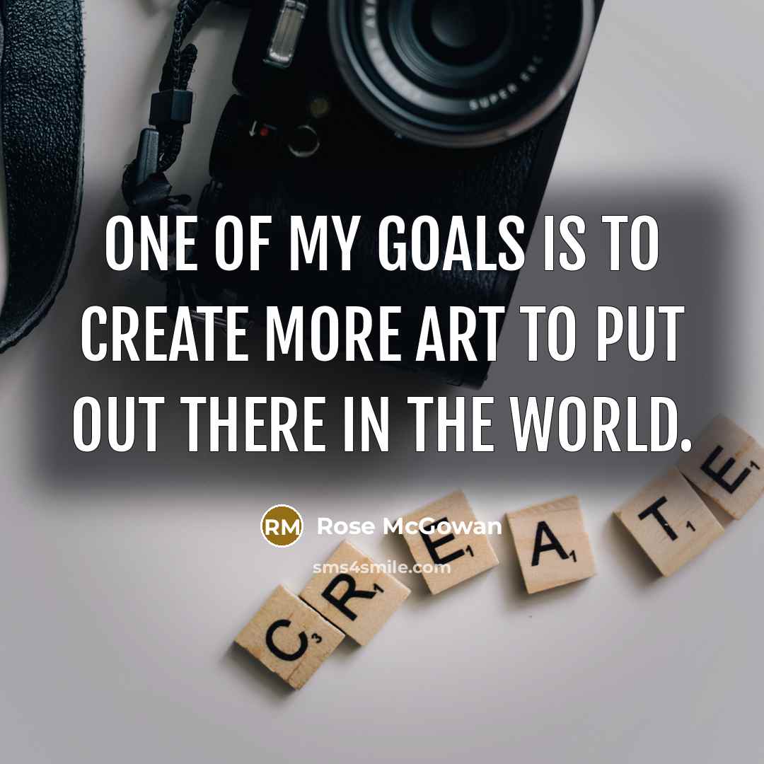 “One of my goals is to create more art to…” quote by Rose McGowan