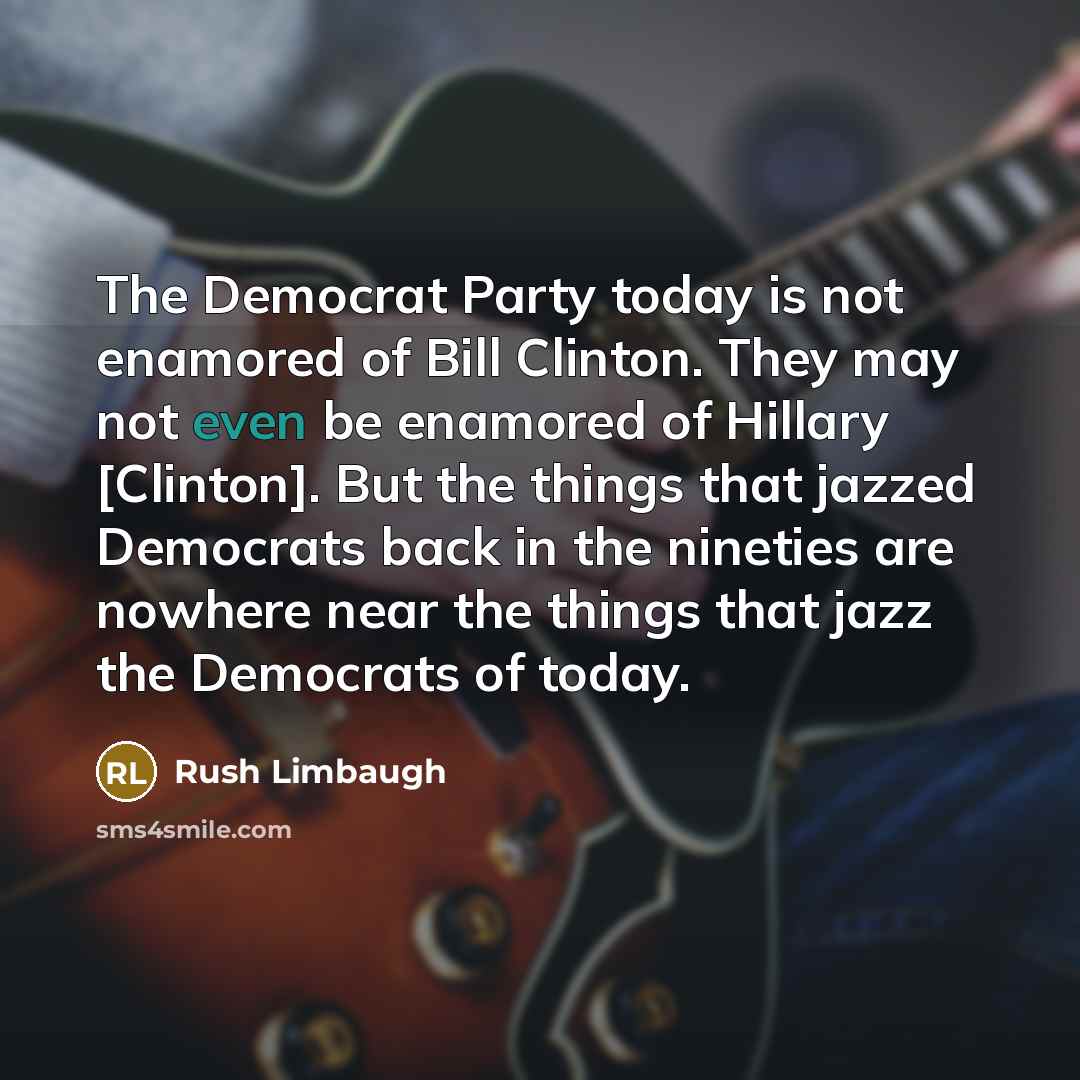 “The Democrat Party today is not enamored of Bill Clinton.…” quote by Rush Limbaugh
