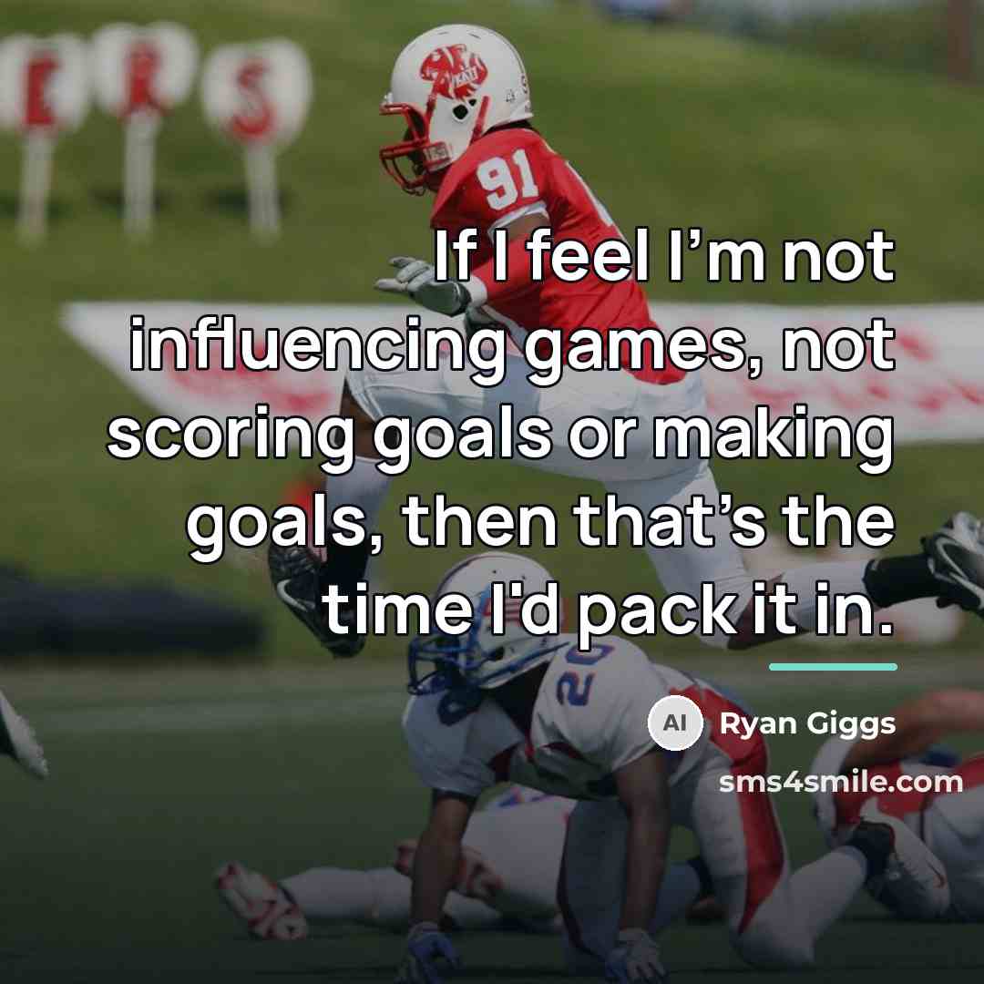 “If I feel I'm not influencing games, not scoring goals…” quote by Ryan Giggs