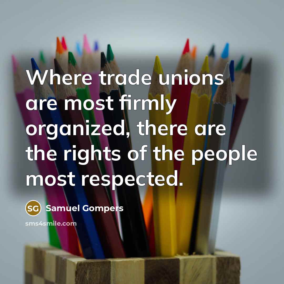 “Where trade unions are most firmly organized, there are the…” quote by Samuel Gompers