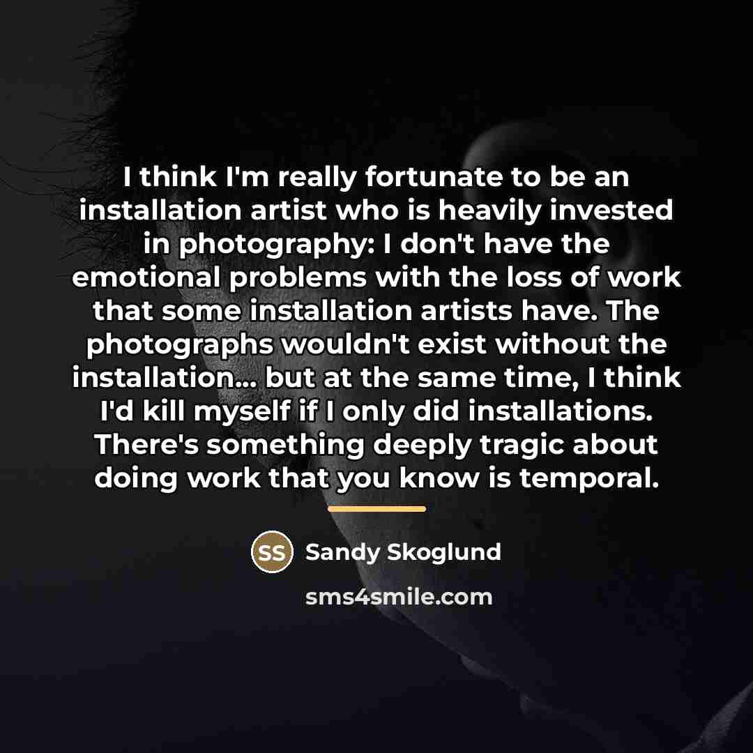 “I think I'm really fortunate to be an installation artist…” quote by Sandy Skoglund