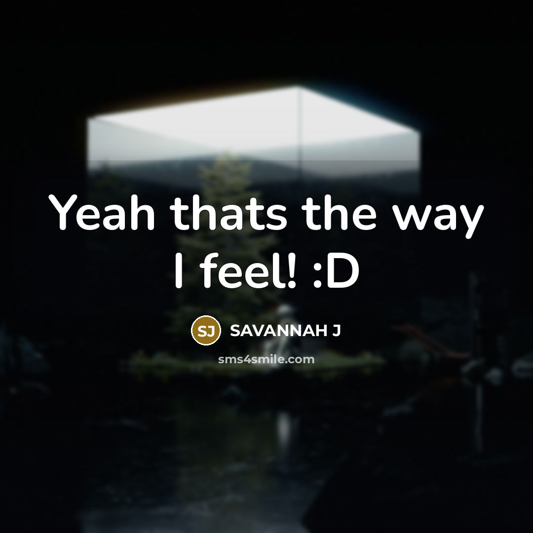 “Yeah thats the way I feel! :D…” quote by Savannah J