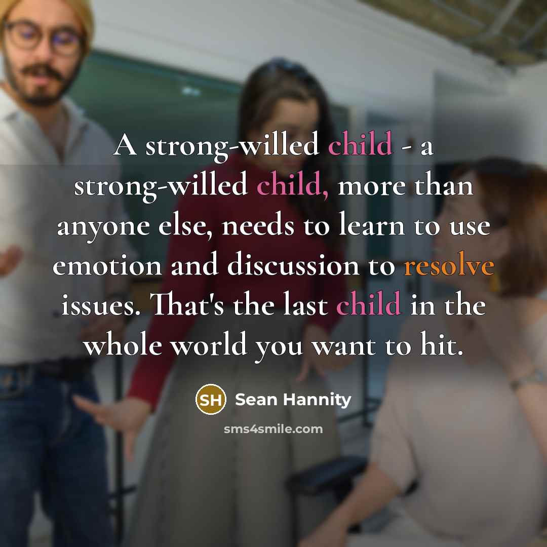 “A strong-willed child - a strong-willed child, more than anyone…” quote by Sean Hannity