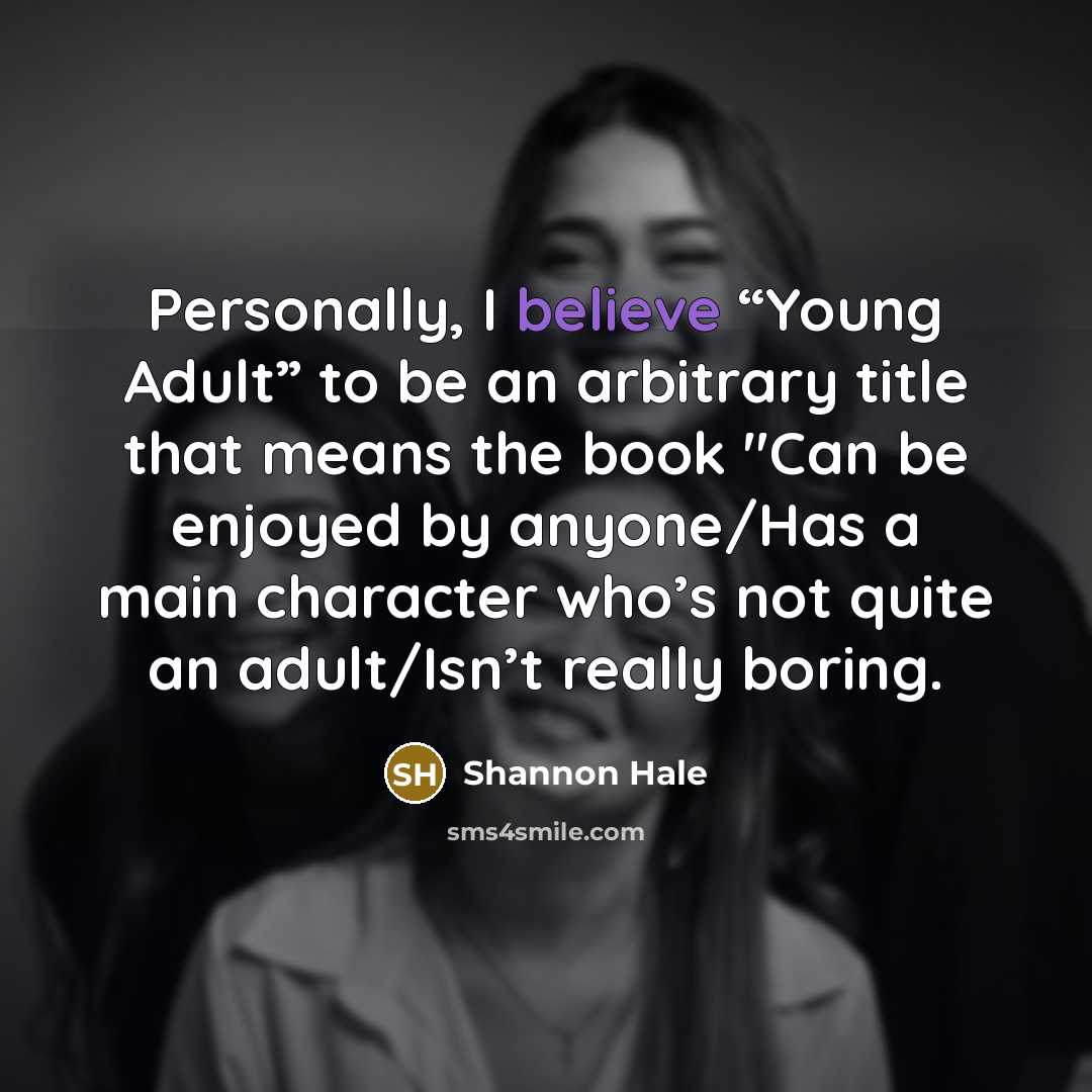 “Personally, I believe “Young Adult” to be an arbitrary title…” quote by Shannon Hale