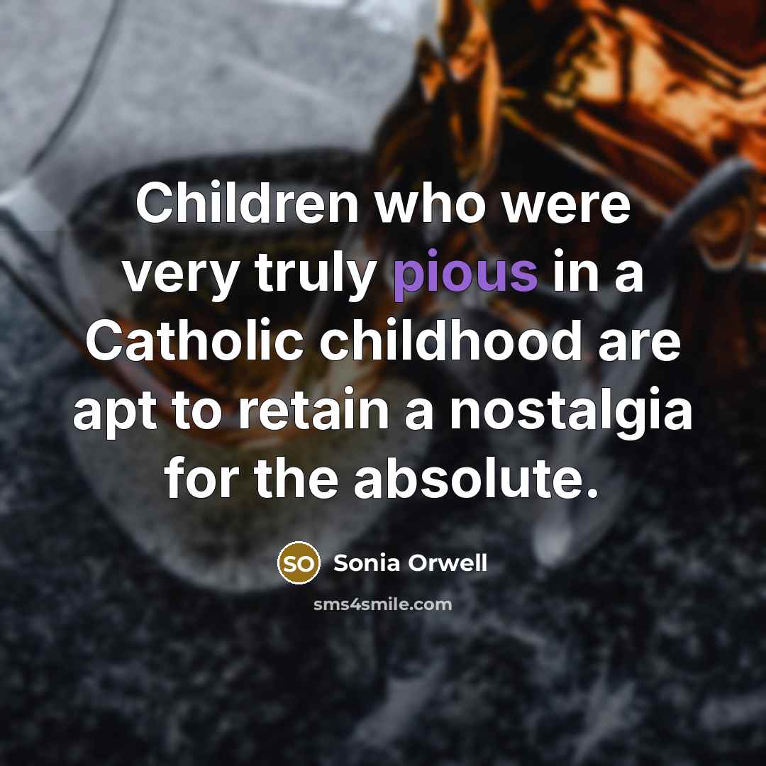 “Children who were very truly pious in a Catholic childhood…” quote by Sonia Orwell