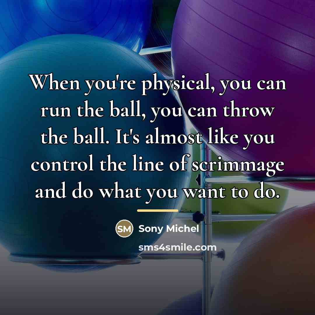 “When you're physical, you can run the ball, you can…” quote by Sony Michel