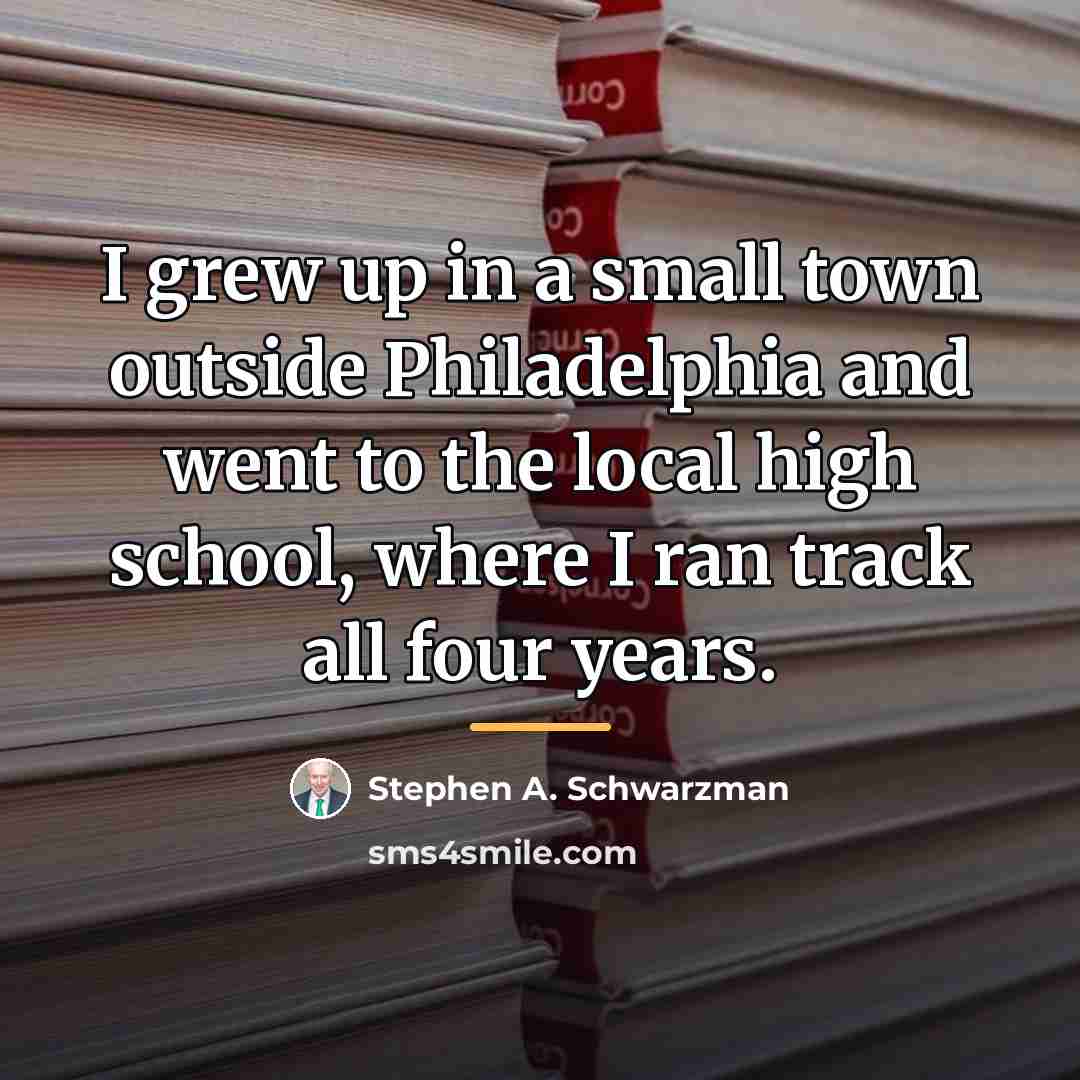 “I grew up in a small town outside Philadelphia and…” quote by Stephen A. Schwarzman