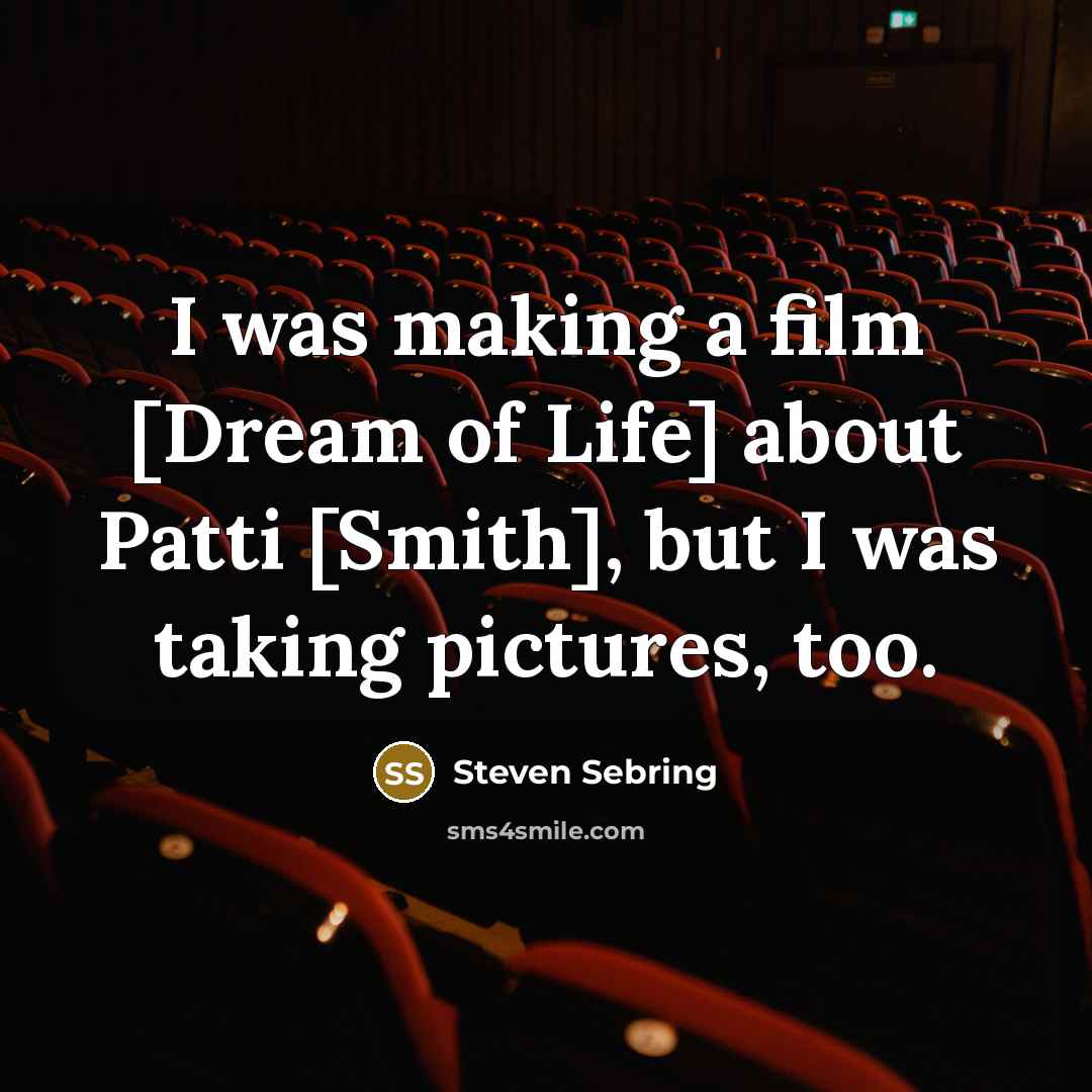 “I was making a film [Dream of Life] about Patti…” quote by Steven Sebring