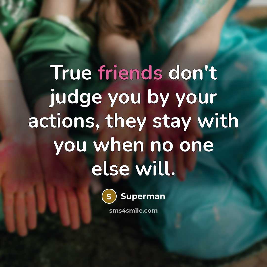 “True friends don't judge you by your actions, they stay…” quote by Superman