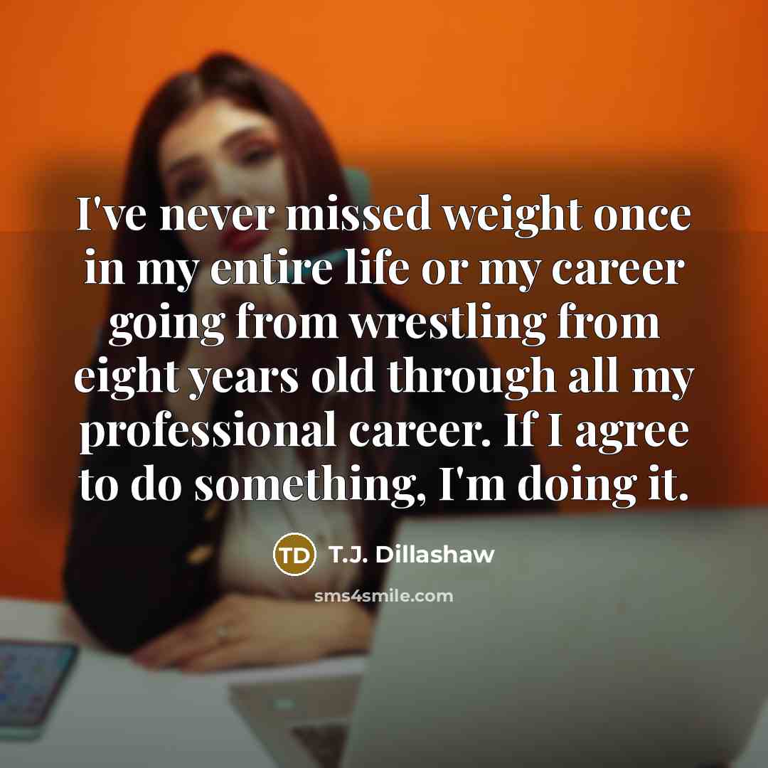 “I've never missed weight once in my entire life or…” quote by T.J. Dillashaw