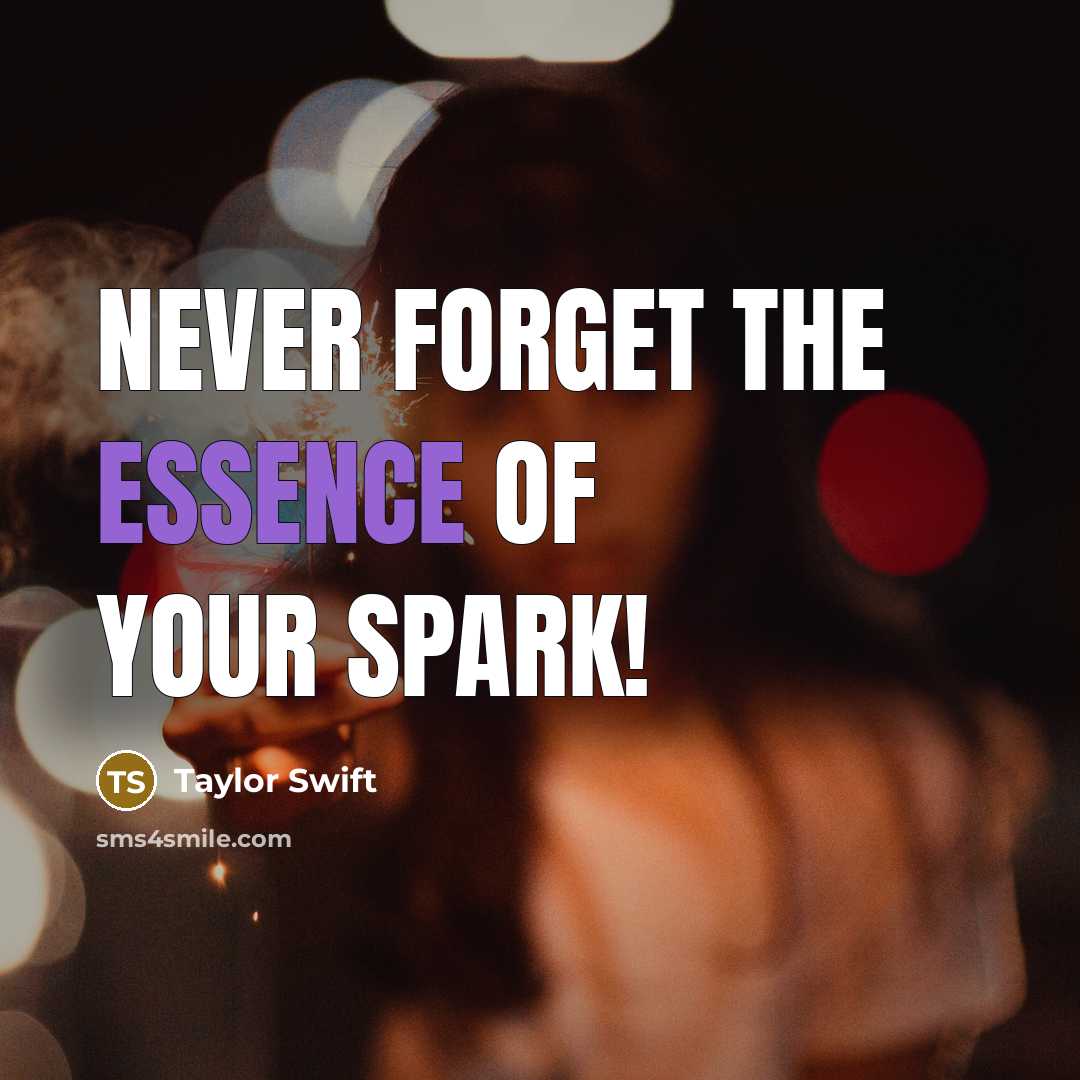 “Never forget the essence of your spark!…” quote by Taylor Swift