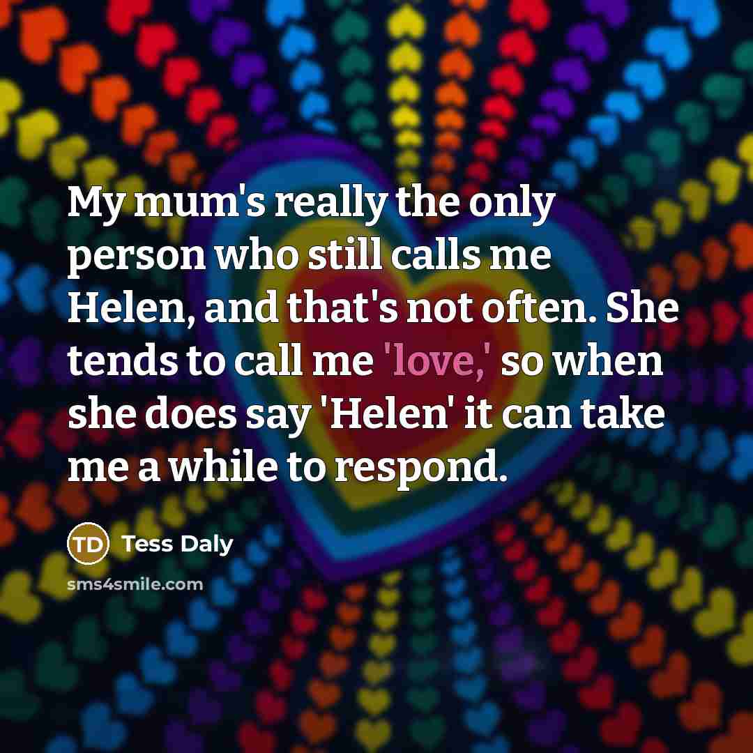“My mum's really the only person who still calls me…” quote by Tess Daly