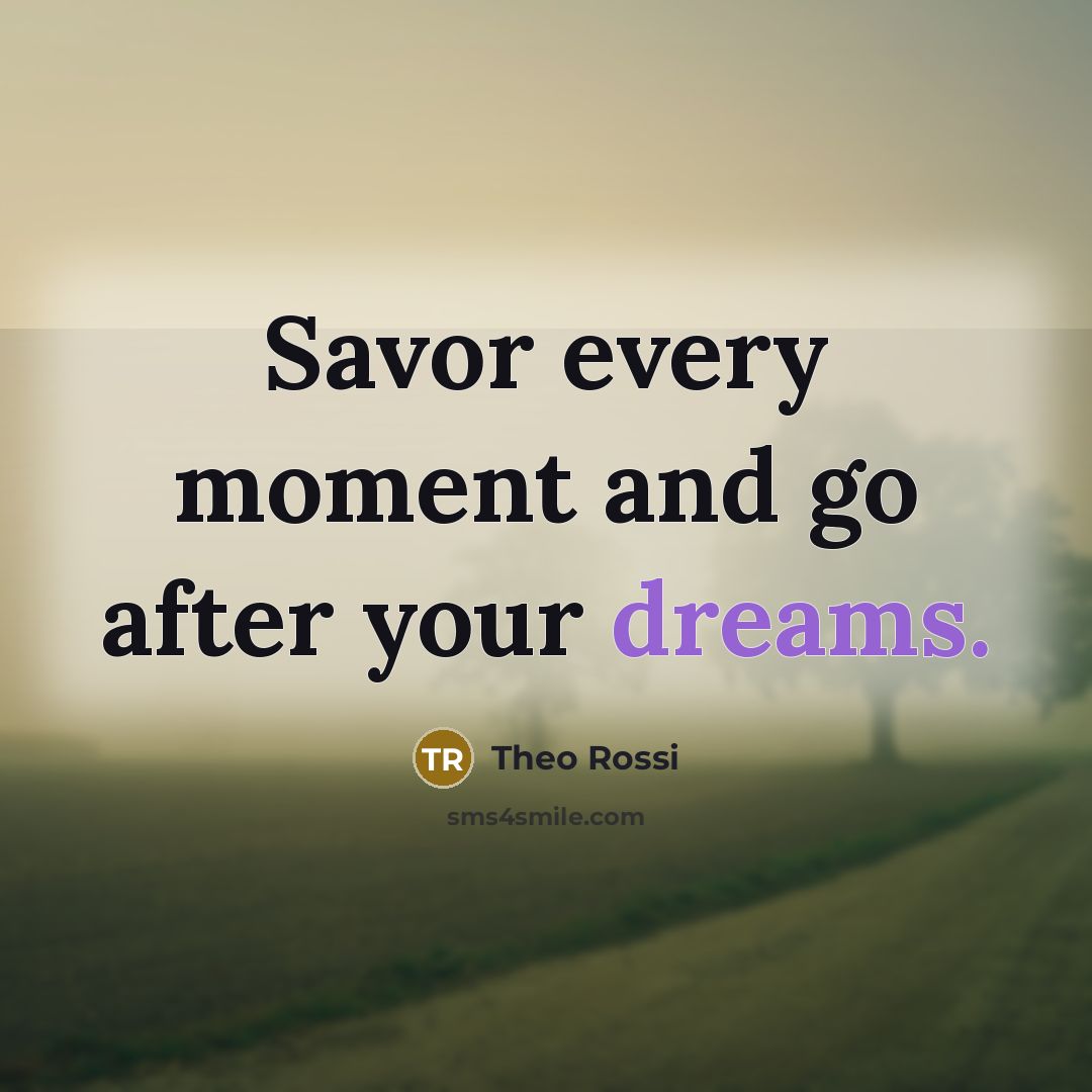 “Savor every moment and go after your dreams.…” quote by Theo Rossi
