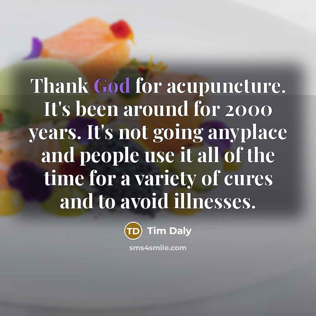 “Thank God for acupuncture. It's been around for 2000 years.…” quote by Tim Daly