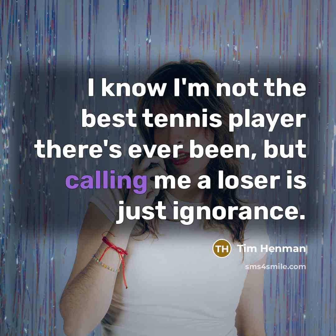 “I know I'm not the best tennis player there's ever…” quote by Tim Henman