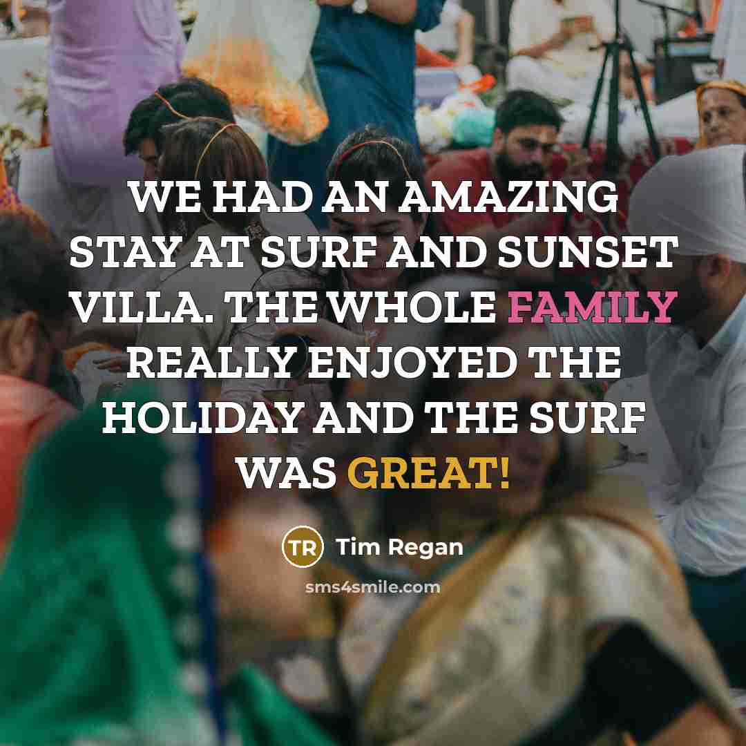 “WE HAD AN AMAZING STAY AT SURF AND SUNSET VILLA. THE WHOLE FAMILY REALLY ENJOYED THE HOLIDAY AND THE SURF WAS GREAT!” quote by Tim Regan