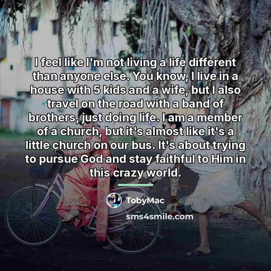 “I feel like I'm not living a life different than…” quote by TobyMac