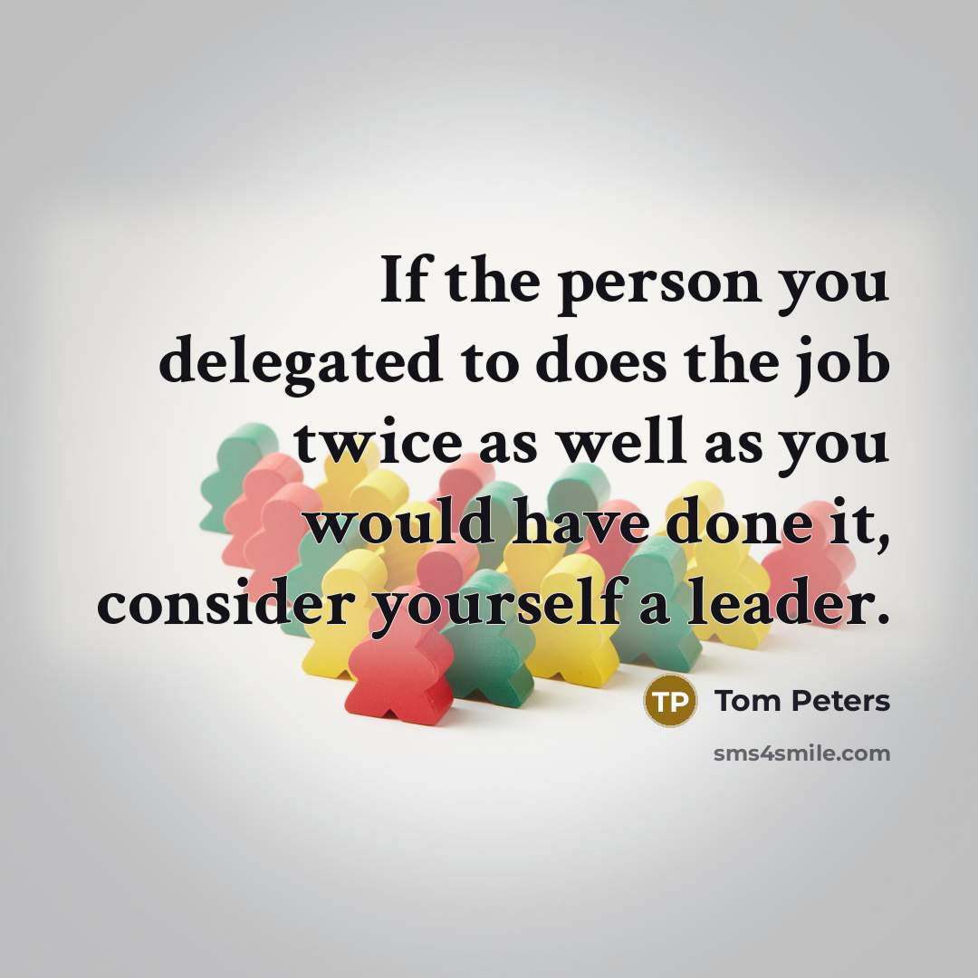 “If the person you delegated to does the job twice…” quote by Tom Peters