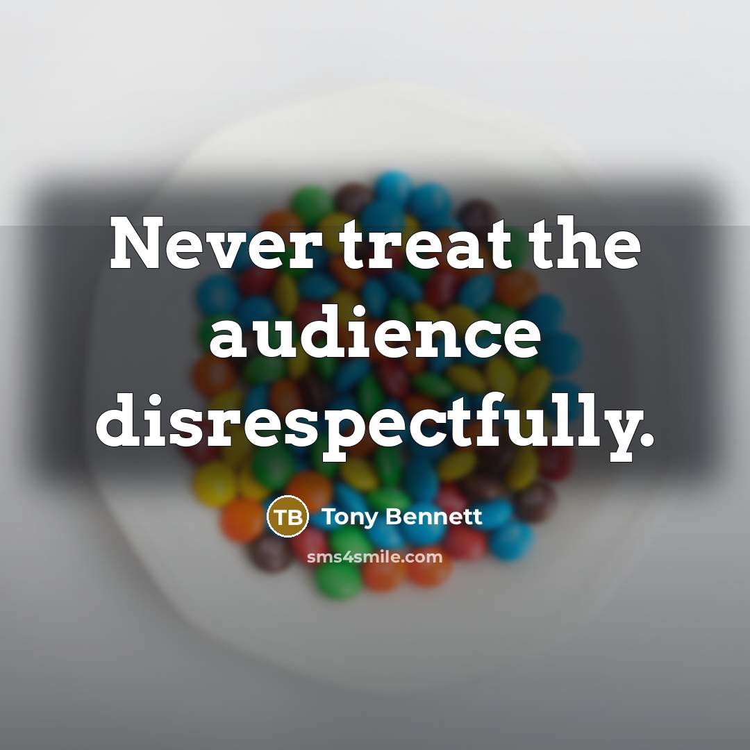 “Never treat the audience disrespectfully.…” quote by Tony Bennett