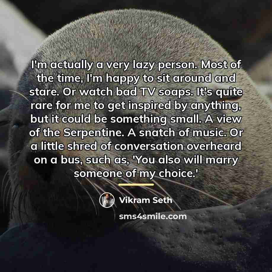 “I'm actually a very lazy person. Most of the time,…” quote by Vikram Seth