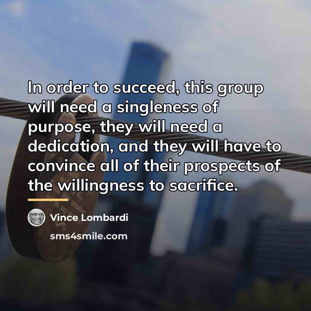 “In order to succeed, this group will need a singleness…” quote by Vince Lombardi