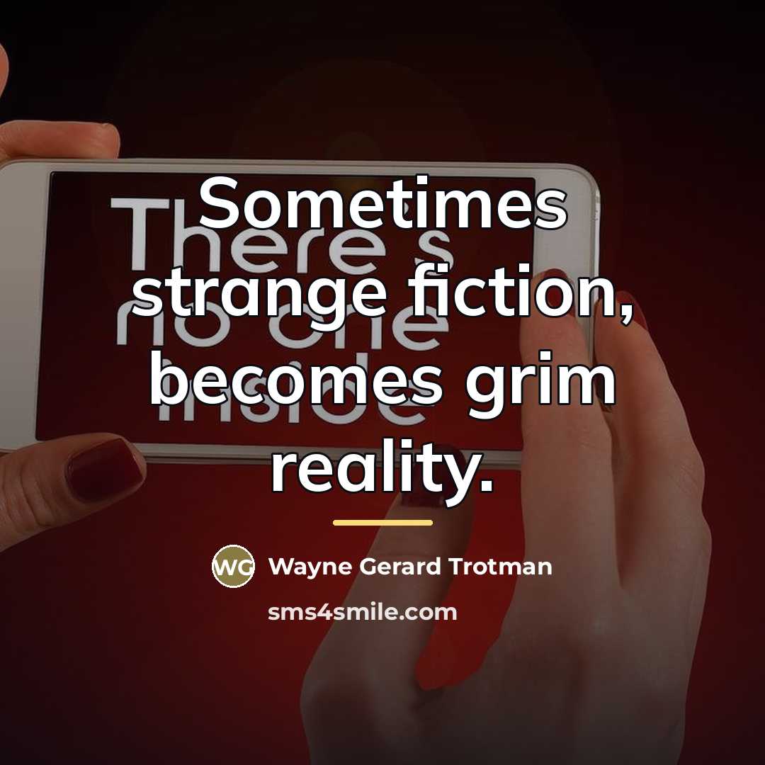 “Sometimes strange fiction, becomes grim reality.…” quote by Wayne Gerard Trotman