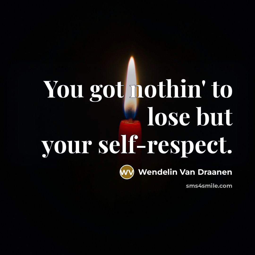 “You got nothin' to lose but your self-respect.…” quote by Wendelin Van Draanen