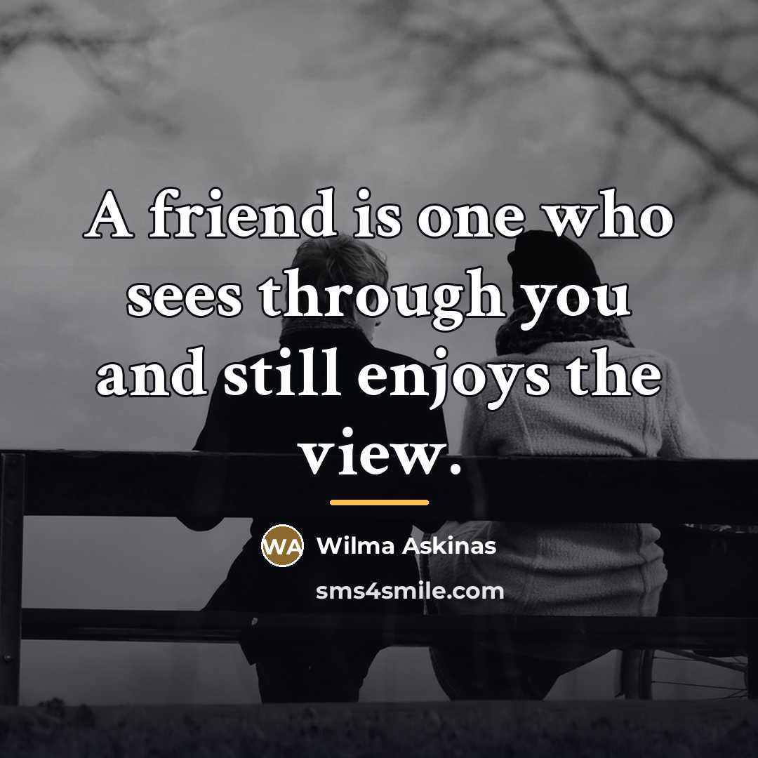 “A friend is one who sees through you and still…” quote by Wilma Askinas