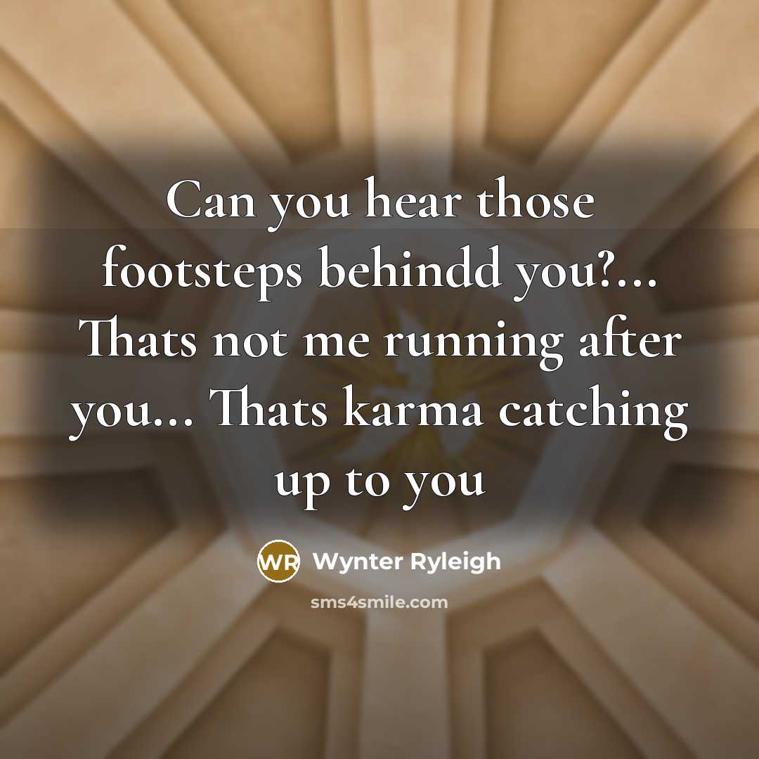 “Can you hear those footsteps behindd you?... Thats not me running after you... Thats karma catching up to you” quote by Wynter Ryleigh