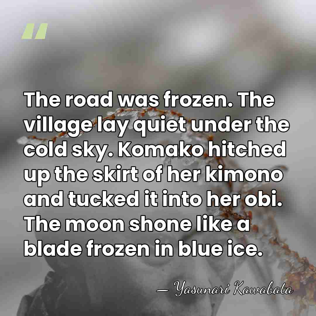 The road was frozen. The village lay quiet under the cold sky.&hellip; - Yasunari Kawabata