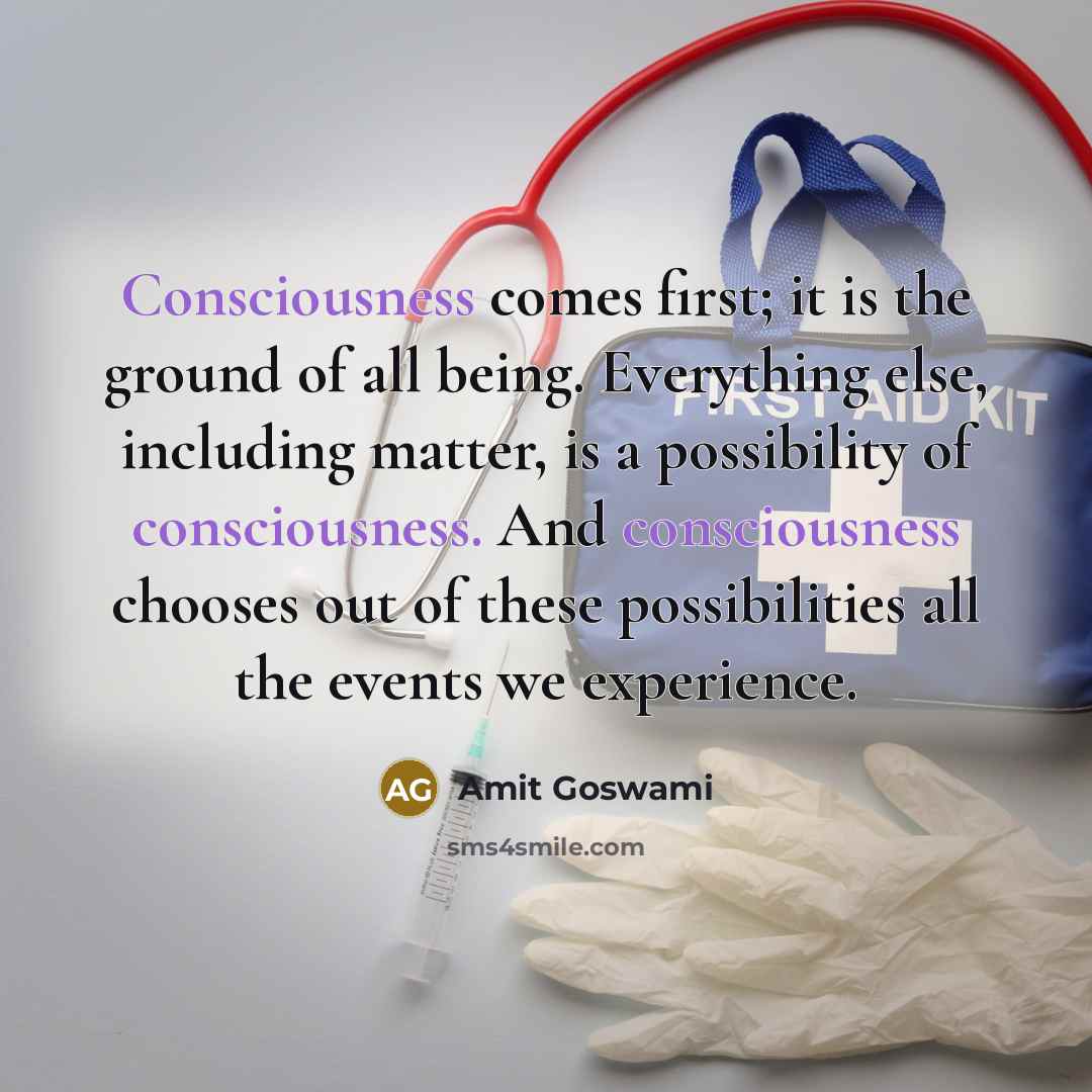 “Consciousness comes first; it is the ground of all being.…” quote by Amit Goswami