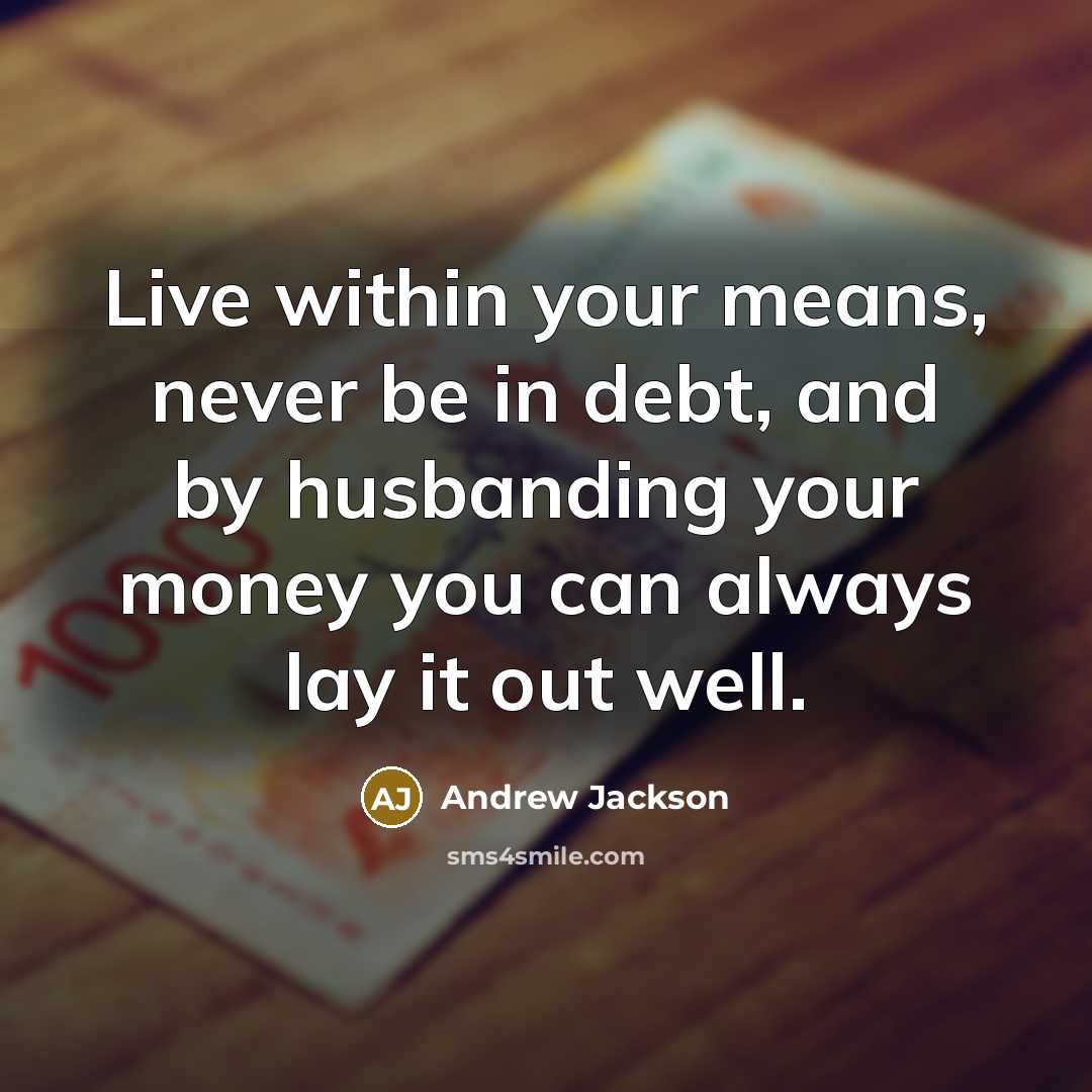 “Live within your means, never be in debt, and by…” quote by Andrew Jackson