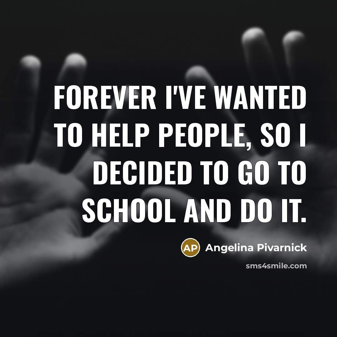 “Forever I've wanted to help people, so I decided to…” quote by Angelina Pivarnick