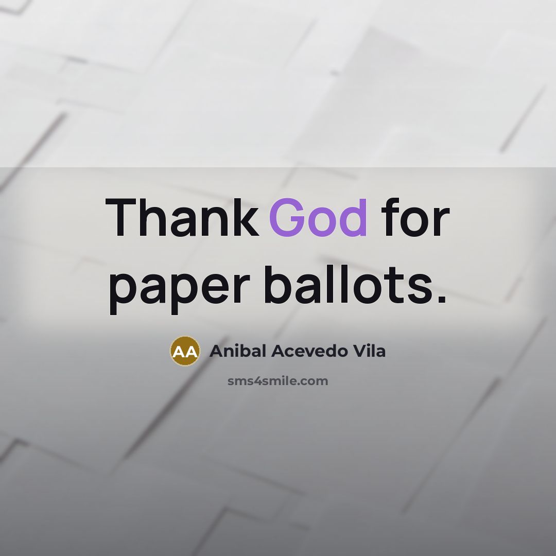 “Thank God for paper ballots.…” quote by Anibal Acevedo Vila