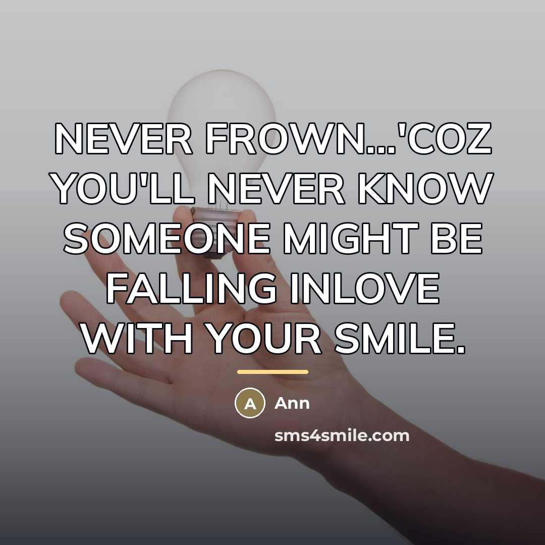 “NEVER FROWN...'COZ YOU'LL NEVER KNOW SOMEONE MIGHT BE FALLING INLOVE…” quote by Ann