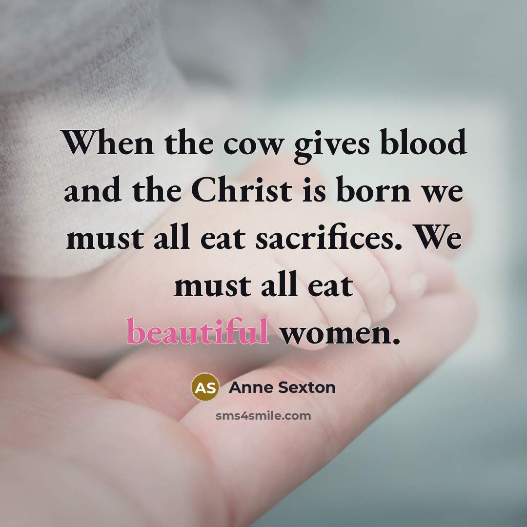 “When the cow gives blood and the Christ is born…” quote by Anne Sexton