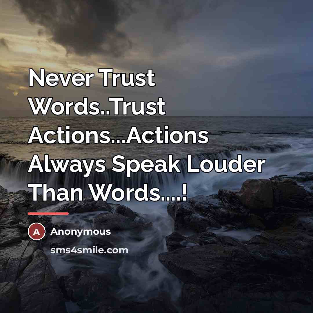 “Never Trust Words..Trust Actions...Actions Always Speak Louder Than Words....!…” quote by Anonymous