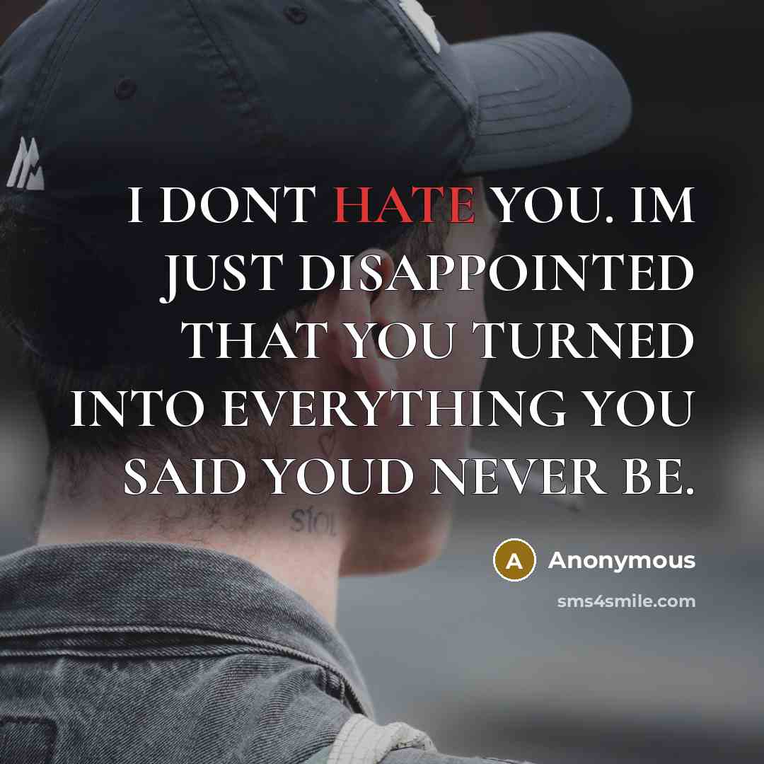 “I DONT HATE YOU. IM JUST DISAPPOINTED THAT YOU TURNED…” quote by Anonymous