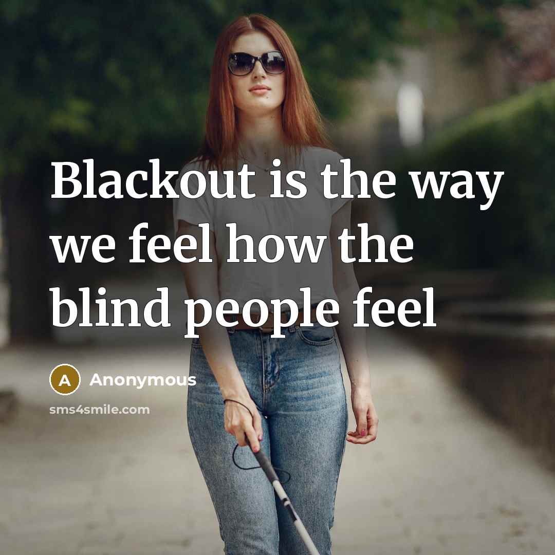 “Blackout is the way we feel how the blind people…” quote by Anonymous