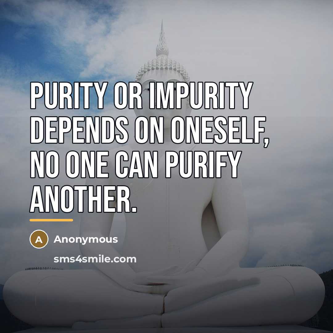 “Purity or impurity depends on oneself, no one can purify…” quote by Anonymous