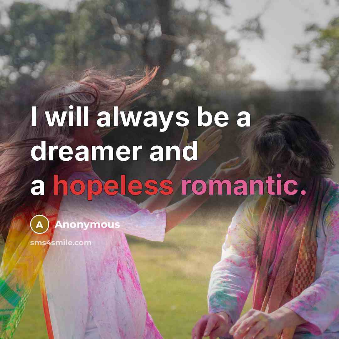 “I will always be a dreamer and a hopeless romantic.” quote by Anonymous